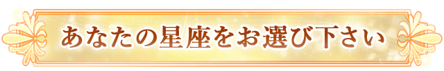 あなたの星座をお選び下さい